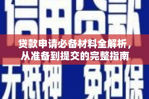 苍溪贷款申请必备材料全解析，从准备到提交的完整指南