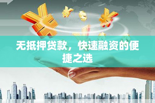 苍溪无抵押贷款，快速融资的便捷之选