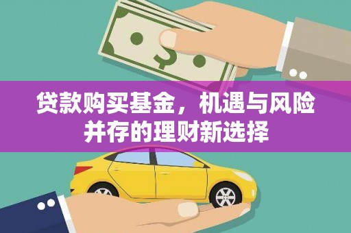 苍溪贷款购买基金，机遇与风险并存的理财新选择