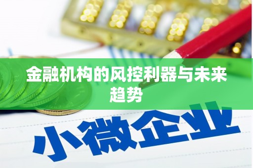 苍溪金融机构的风控利器与未来趋势