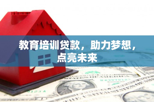 苍溪教育培训贷款，助力梦想，点亮未来