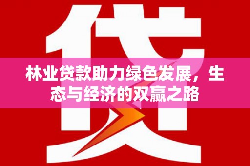 苍溪林业贷款助力绿色发展，生态与经济的双赢之路