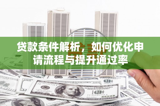 苍溪贷款条件解析，如何优化申请流程与提升通过率