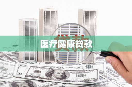 苍溪医疗健康贷款