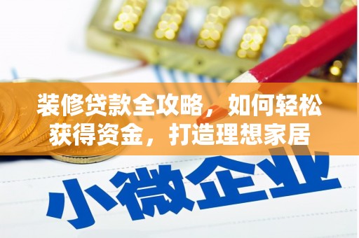 苍溪装修贷款全攻略，如何轻松获得资金，打造理想家居