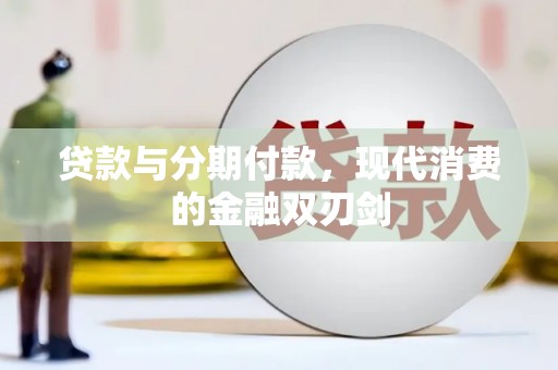 苍溪贷款与分期付款，现代消费的金融双刃剑