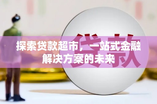 苍溪探索贷款超市，一站式金融解决方案的未来