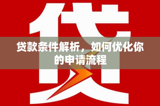 苍溪贷款条件解析，如何优化你的申请流程