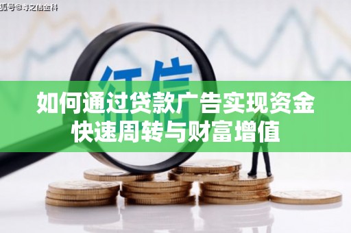苍溪如何通过贷款广告实现资金快速周转与财富增值