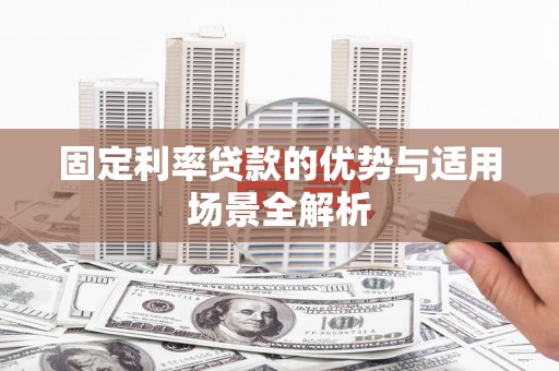 苍溪固定利率贷款的优势与适用场景全解析