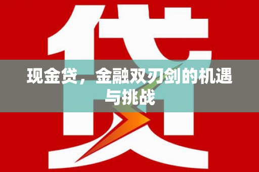 苍溪现金贷，金融双刃剑的机遇与挑战