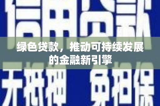 苍溪绿色贷款，推动可持续发展的金融新引擎