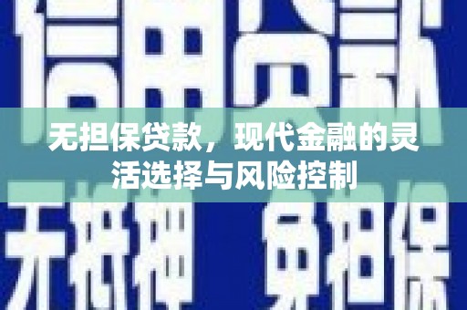 苍溪无担保贷款，现代金融的灵活选择与风险控制