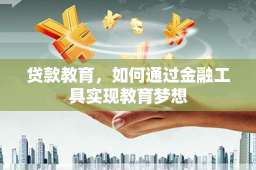 苍溪贷款教育，如何通过金融工具实现教育梦想