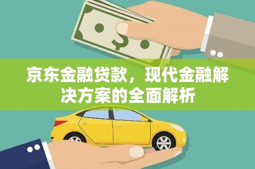 苍溪京东金融贷款，现代金融解决方案的全面解析