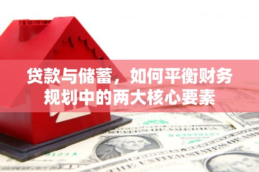 苍溪贷款与储蓄，如何平衡财务规划中的两大核心要素
