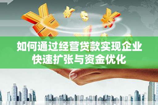 苍溪如何通过经营贷款实现企业快速扩张与资金优化