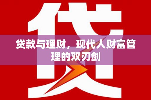 苍溪贷款与理财，现代人财富管理的双刃剑