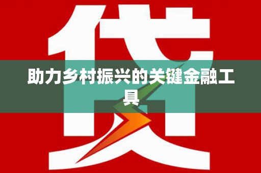 苍溪助力乡村振兴的关键金融工具