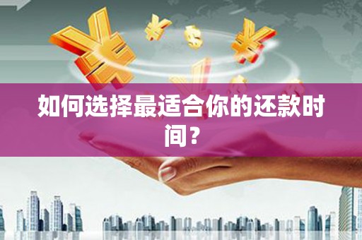 苍溪如何选择最适合你的还款时间？