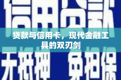 苍溪贷款与信用卡，现代金融工具的双刃剑