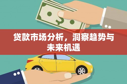苍溪贷款市场分析，洞察趋势与未来机遇