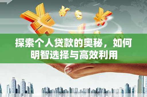 苍溪探索个人贷款的奥秘，如何明智选择与高效利用