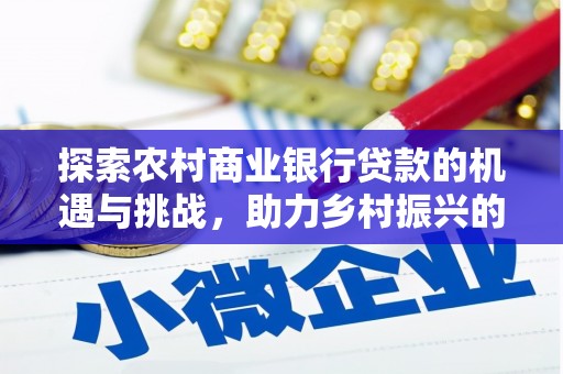 苍溪探索农村商业银行贷款的机遇与挑战，助力乡村振兴的金融引擎