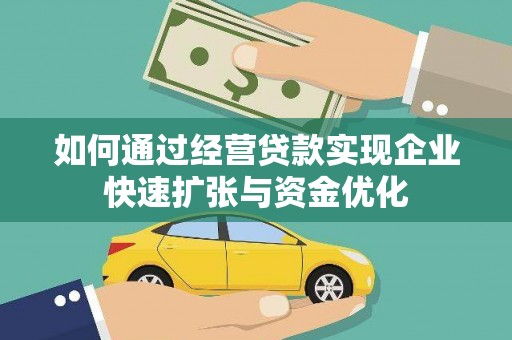 苍溪如何通过经营贷款实现企业快速扩张与资金优化