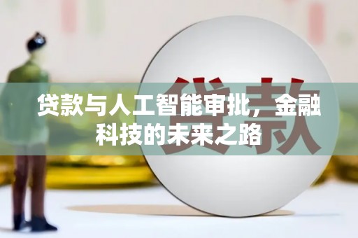苍溪贷款与人工智能审批，金融科技的未来之路