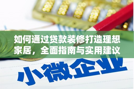 苍溪如何通过贷款装修打造理想家居,全面指南与实用建议 苍溪如何通过贷款装修打造理想家居,全面指南与实用建议
