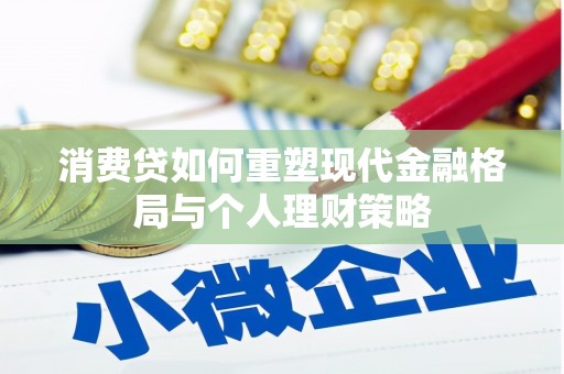 苍溪消费贷如何重塑现代金融格局与个人理财策略