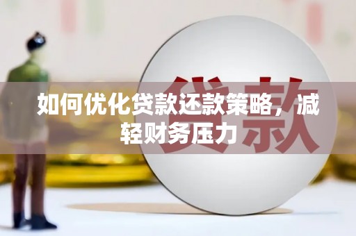 苍溪如何优化贷款还款策略，减轻财务压力