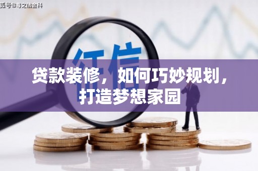 苍溪贷款装修，如何巧妙规划，打造梦想家园