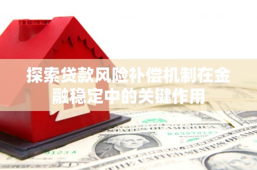 苍溪探索贷款风险补偿机制在金融稳定中的关键作用