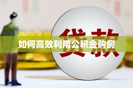 苍溪如何高效利用公积金购房