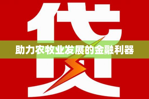 苍溪助力农牧业发展的金融利器