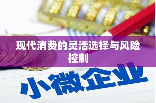 苍溪现代消费的灵活选择与风险控制