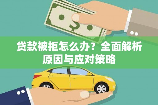 苍溪贷款被拒怎么办？全面解析原因与应对策略