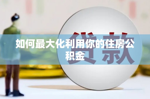 苍溪如何最大化利用你的住房公积金