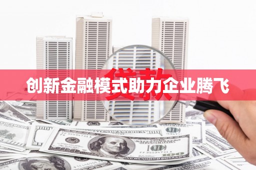 苍溪创新金融模式助力企业腾飞