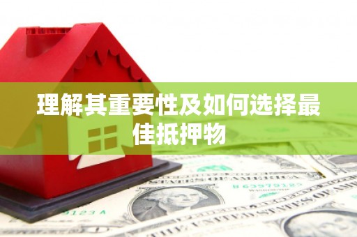 苍溪理解其重要性及如何选择最佳抵押物