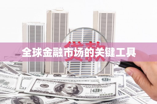 苍溪全球金融市场的关键工具