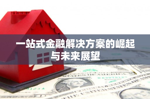 苍溪一站式金融解决方案的崛起与未来展望