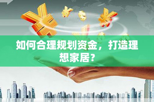 苍溪如何合理规划资金，打造理想家居？