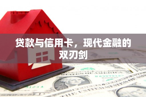 苍溪贷款与信用卡，现代金融的双刃剑
